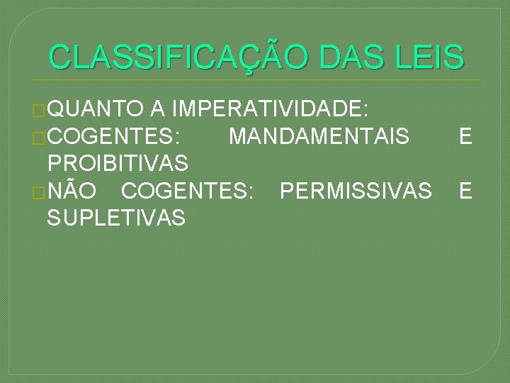 CLASSIFICAÇÃO DAS LEIS �QUANTO A IMPERATIVIDADE: �COGENTES: MANDAMENTAIS E PROIBITIVAS �NÃO COGENTES: PERMISSIVAS E