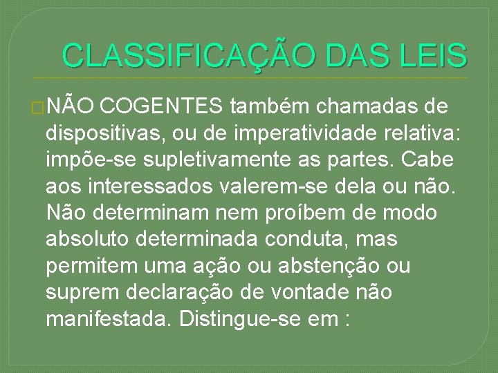 CLASSIFICAÇÃO DAS LEIS �NÃO COGENTES também chamadas de dispositivas, ou de imperatividade relativa: impõe-se