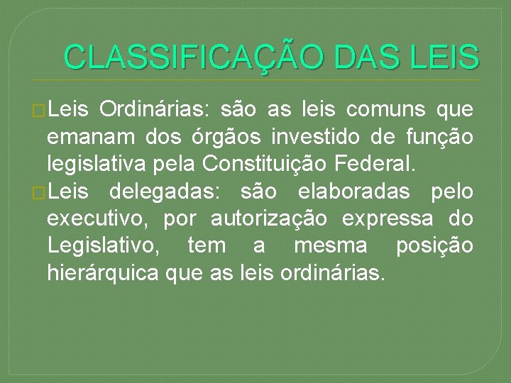 CLASSIFICAÇÃO DAS LEIS �Leis Ordinárias: são as leis comuns que emanam dos órgãos investido