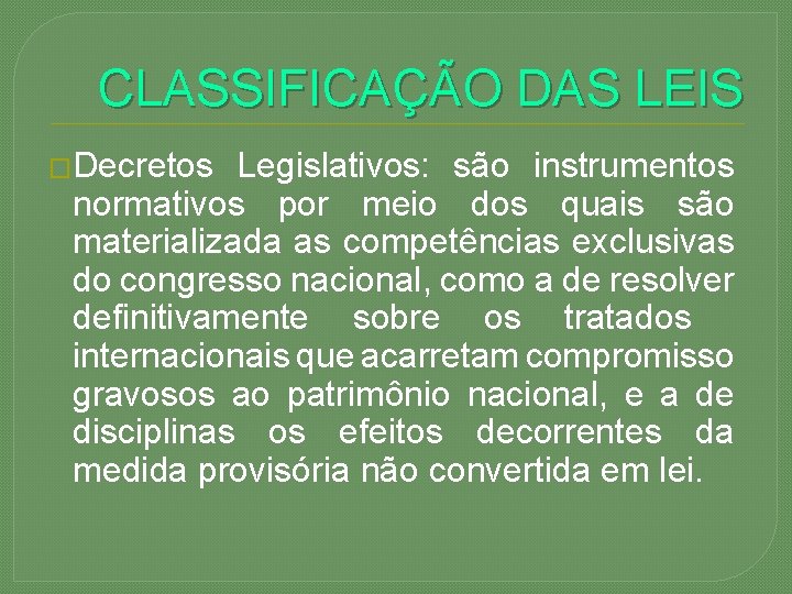 CLASSIFICAÇÃO DAS LEIS �Decretos Legislativos: são instrumentos normativos por meio dos quais são materializada