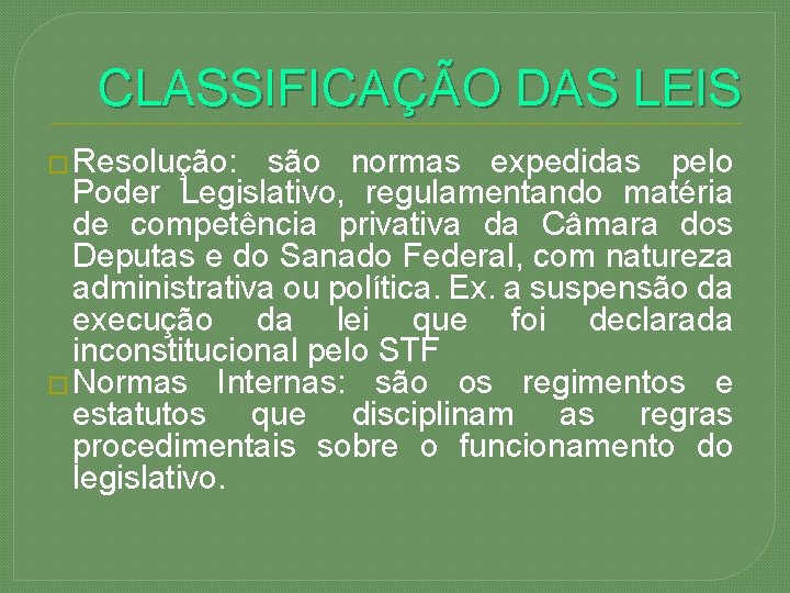 CLASSIFICAÇÃO DAS LEIS � Resolução: são normas expedidas pelo Poder Legislativo, regulamentando matéria de