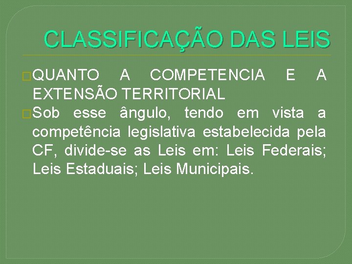 CLASSIFICAÇÃO DAS LEIS �QUANTO A COMPETENCIA E A EXTENSÃO TERRITORIAL �Sob esse ângulo, tendo