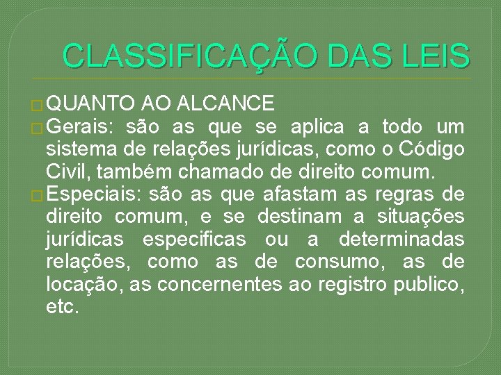 CLASSIFICAÇÃO DAS LEIS � QUANTO AO ALCANCE � Gerais: são as que se aplica