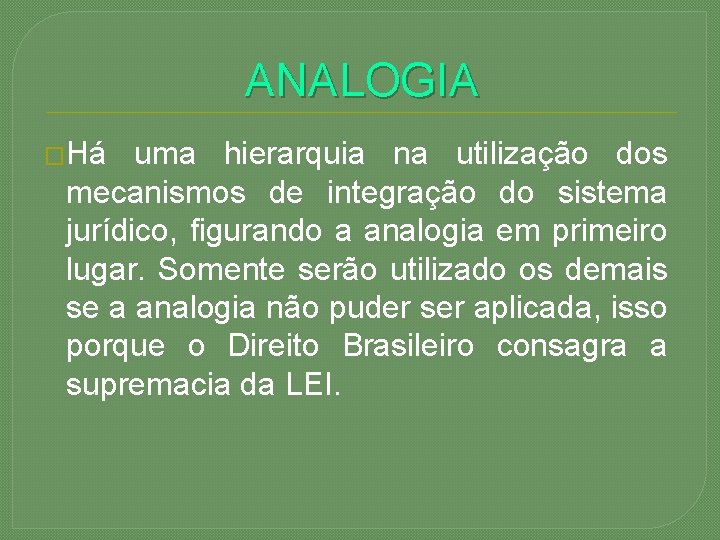 ANALOGIA �Há uma hierarquia na utilização dos mecanismos de integração do sistema jurídico, figurando