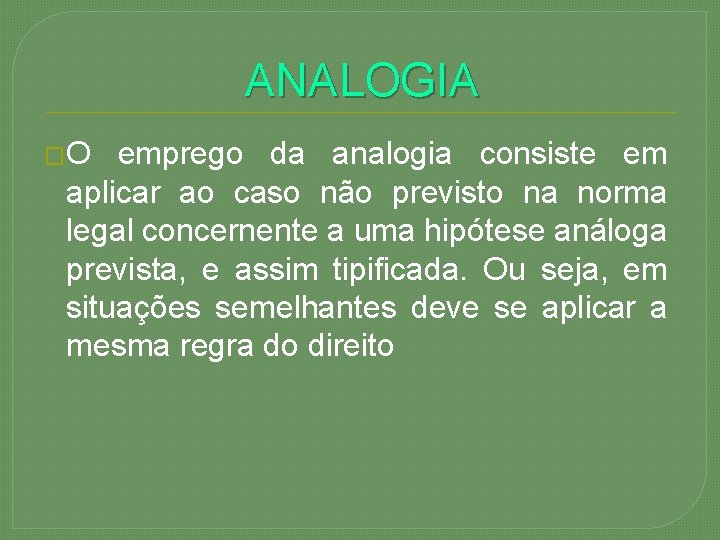 ANALOGIA �O emprego da analogia consiste em aplicar ao caso não previsto na norma