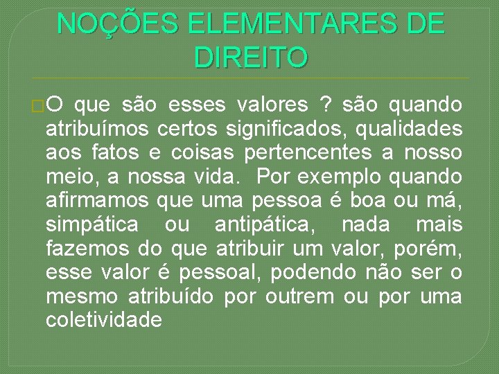 NOÇÕES ELEMENTARES DE DIREITO �O que são esses valores ? são quando atribuímos certos