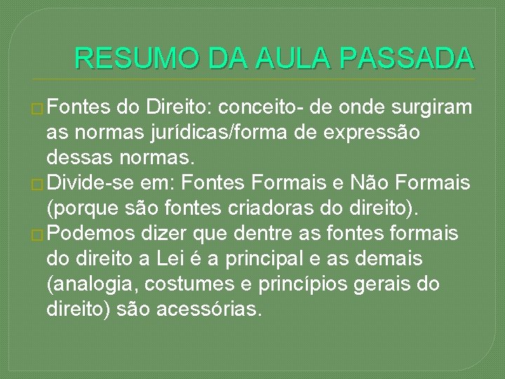 RESUMO DA AULA PASSADA � Fontes do Direito: conceito- de onde surgiram as normas