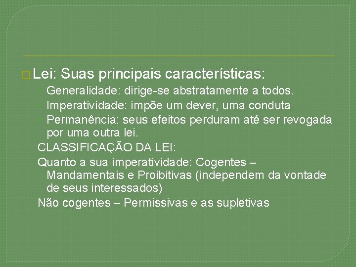 � Lei: Suas principais características: • Generalidade: dirige-se abstratamente a todos. • Imperatividade: impõe