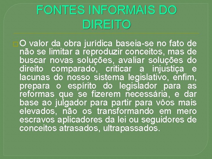 FONTES INFORMAIS DO DIREITO � O valor da obra jurídica baseia-se no fato de