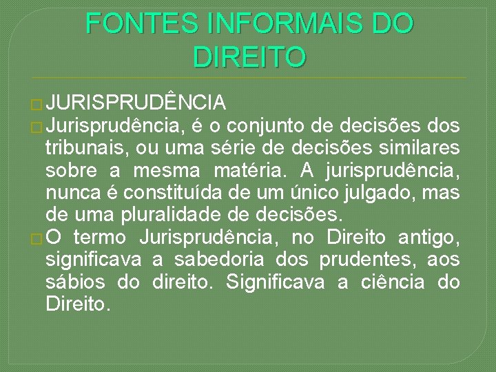 FONTES INFORMAIS DO DIREITO � JURISPRUDÊNCIA � Jurisprudência, é o conjunto de decisões dos