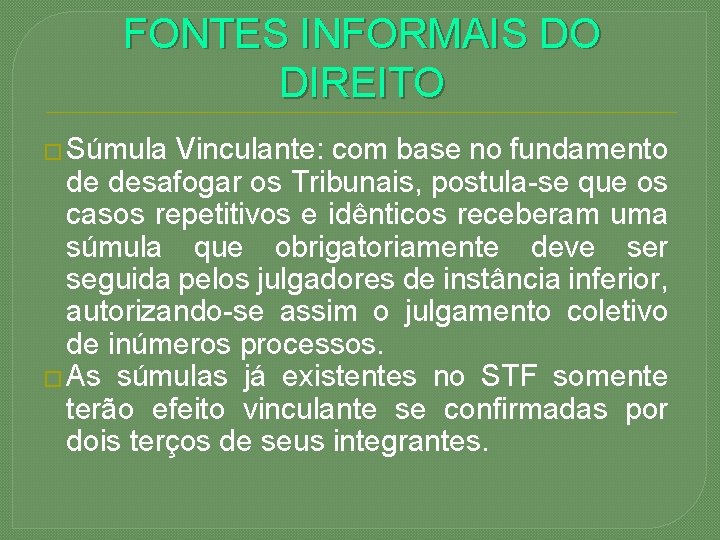 FONTES INFORMAIS DO DIREITO � Súmula Vinculante: com base no fundamento de desafogar os