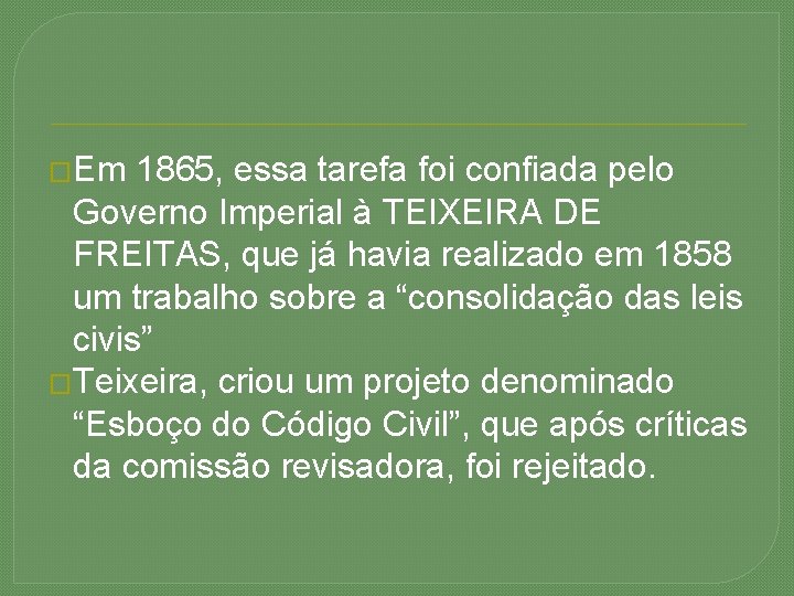 �Em 1865, essa tarefa foi confiada pelo Governo Imperial à TEIXEIRA DE FREITAS, que