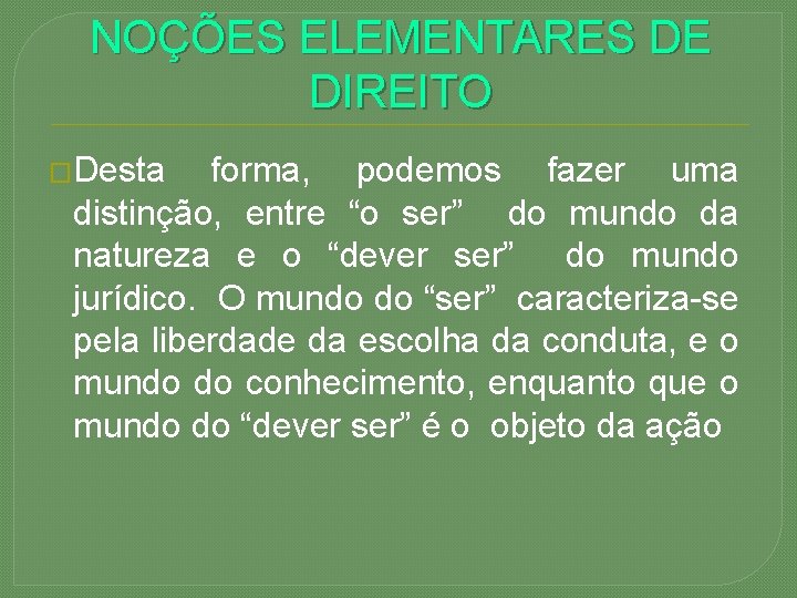 NOÇÕES ELEMENTARES DE DIREITO �Desta forma, podemos fazer uma distinção, entre “o ser” do
