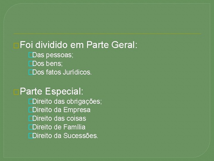 �Foi dividido em Parte Geral: �Das pessoas; �Dos bens; �Dos fatos Jurídicos. �Parte Especial: