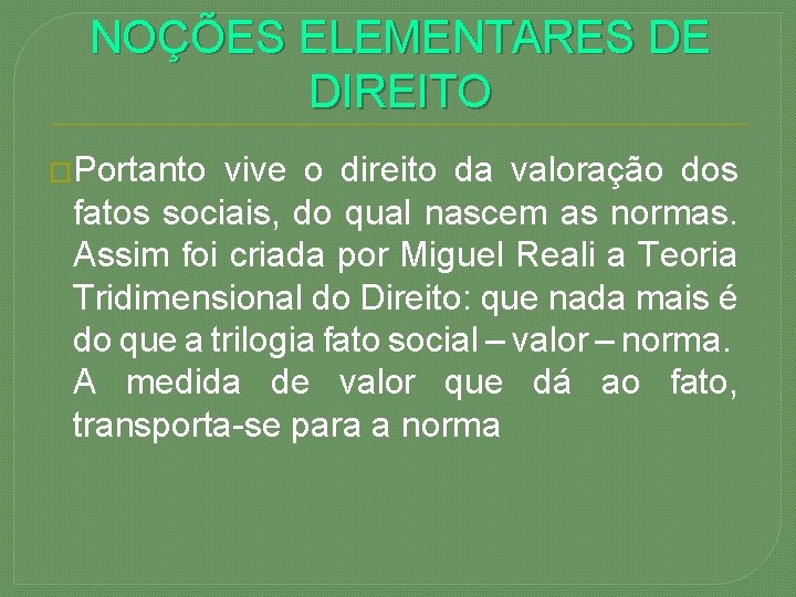 NOÇÕES ELEMENTARES DE DIREITO �Portanto vive o direito da valoração dos fatos sociais, do