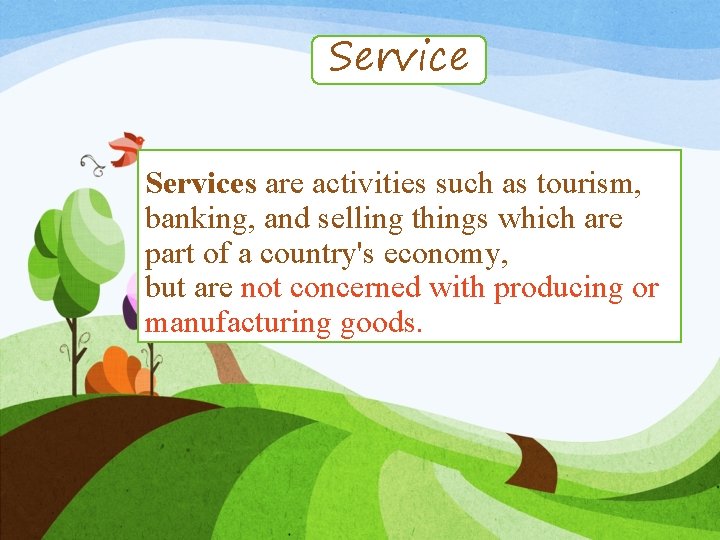 Services are activities such as tourism, banking, and selling things which are part of