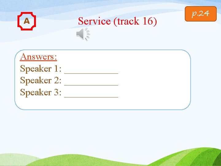 A Service (track 16) Answers: Speaker 1: ______ Speaker 2: ______ Speaker 3: ______