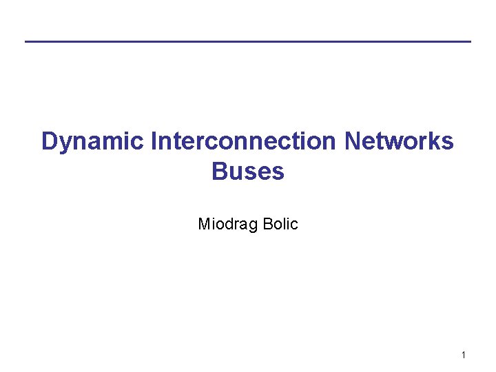 Dynamic Interconnection Networks Buses Miodrag Bolic 1 