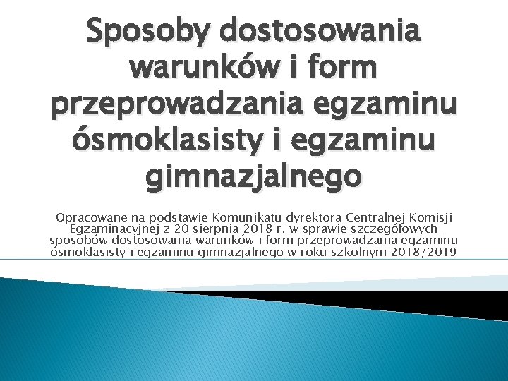 Sposoby dostosowania warunków i form przeprowadzania egzaminu ósmoklasisty i egzaminu gimnazjalnego Opracowane na podstawie