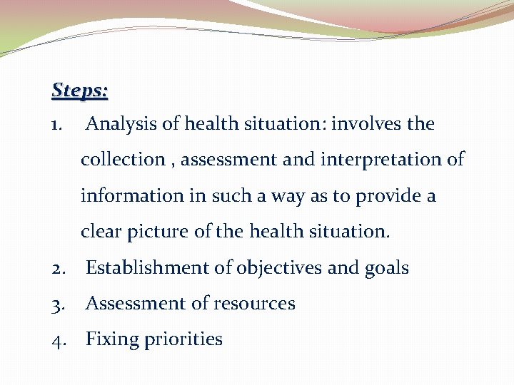 Steps: 1. Analysis of health situation: involves the collection , assessment and interpretation of