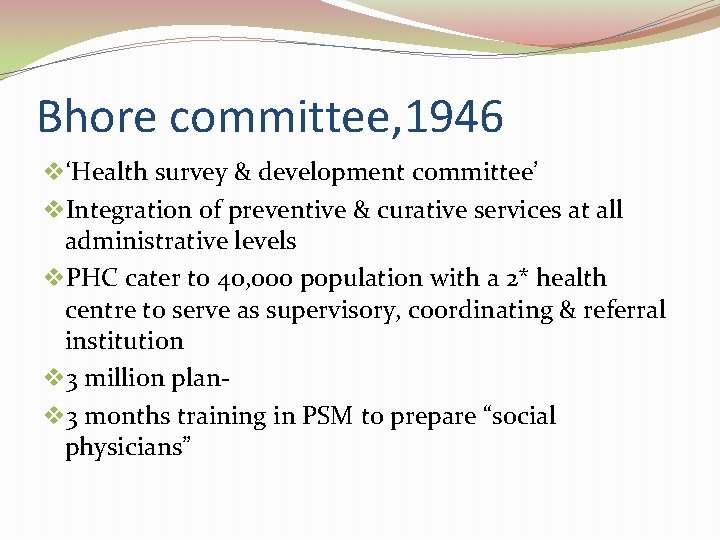 Bhore committee, 1946 v‘Health survey & development committee’ v. Integration of preventive & curative