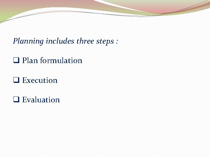 Planning includes three steps : q Plan formulation q Execution q Evaluation 