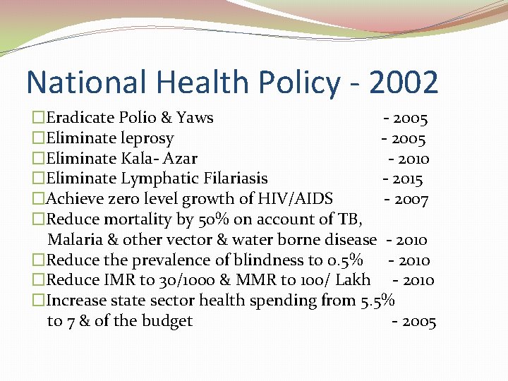 National Health Policy - 2002 �Eradicate Polio & Yaws - 2005 �Eliminate leprosy -