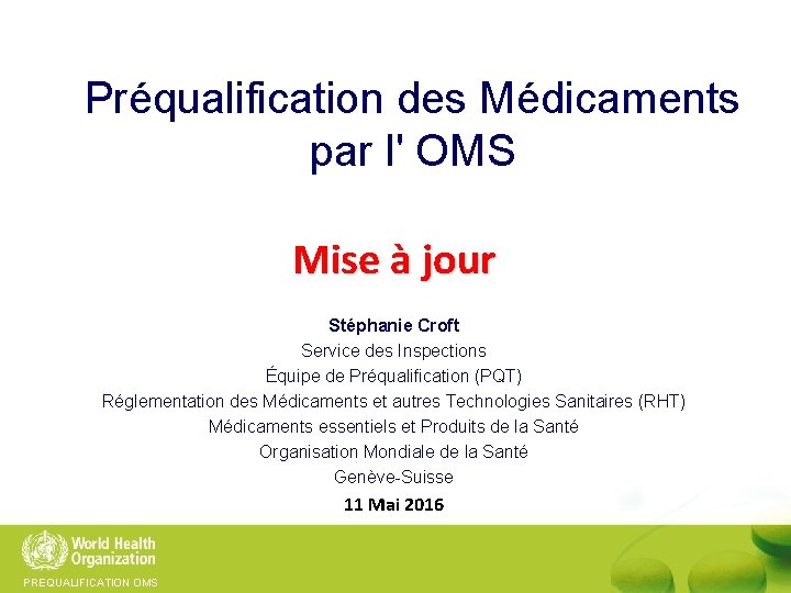 Préqualification des Médicaments par l' OMS Mise à jour Stéphanie Croft Service des Inspections