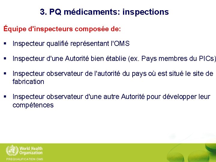 3. PQ médicaments: inspections Équipe d'inspecteurs composée de: § Inspecteur qualifié représentant l'OMS §