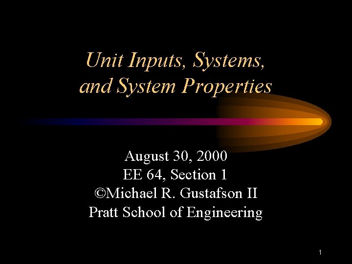 Unit Inputs, Systems, and System Properties August 30, 2000 EE 64, Section 1 ©Michael