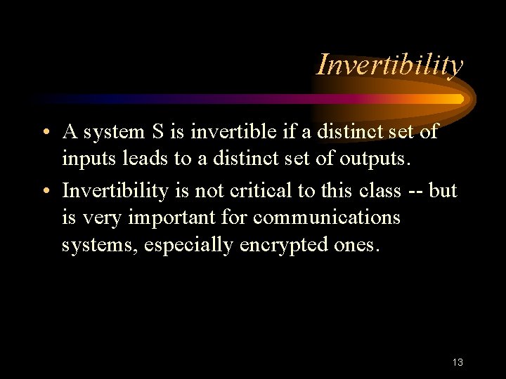 Invertibility • A system S is invertible if a distinct set of inputs leads