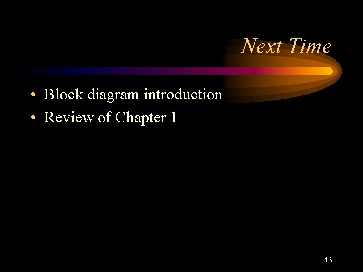 Next Time • Block diagram introduction • Review of Chapter 1 16 