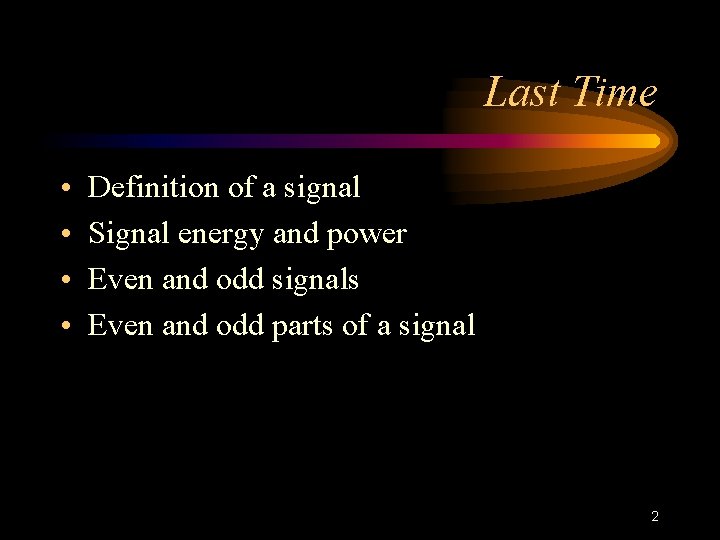 Last Time • • Definition of a signal Signal energy and power Even and