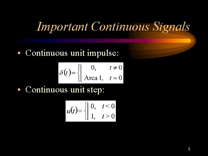 Important Continuous Signals • Continuous unit impulse: • Continuous unit step: ì 0, t