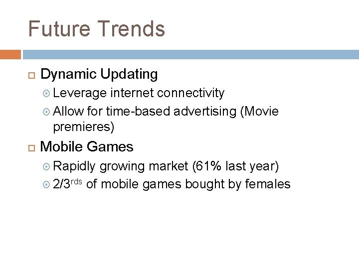 Future Trends Dynamic Updating Leverage internet connectivity Allow for time-based advertising (Movie premieres) Mobile