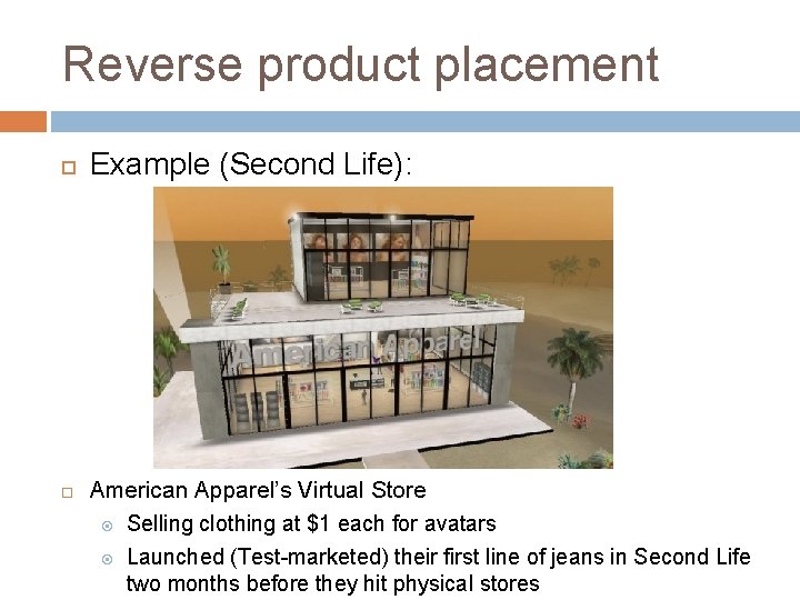 Reverse product placement Example (Second Life): American Apparel’s Virtual Store Selling clothing at $1