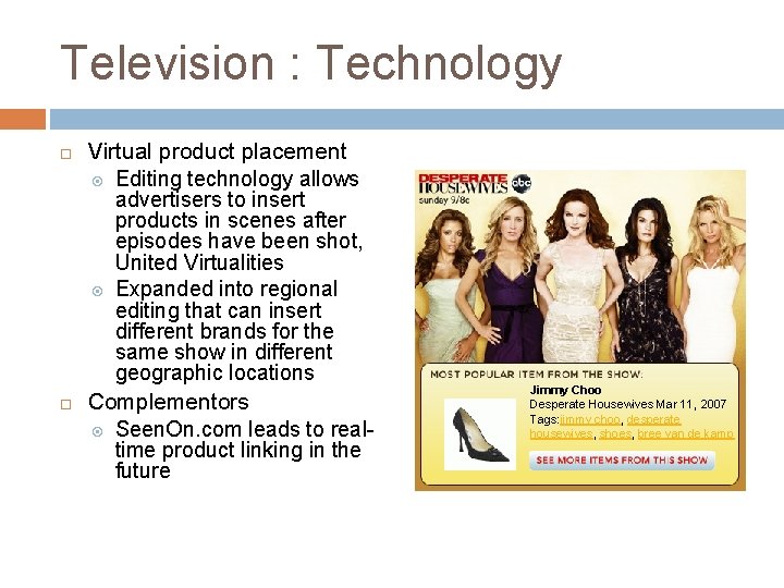 Television : Technology Virtual product placement Editing technology allows advertisers to insert products in