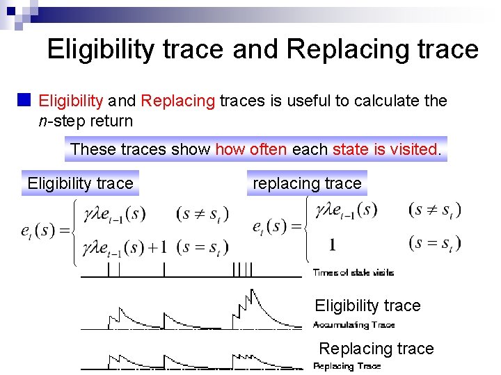 Eligibility trace and Replacing trace Eligibility and Replacing traces is useful to calculate the