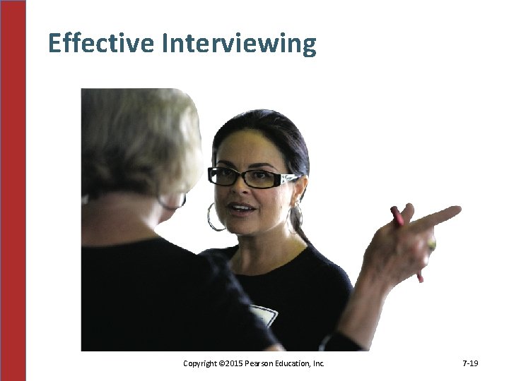 Effective Interviewing Copyright © 2015 Pearson Education, Inc. 7 -19 