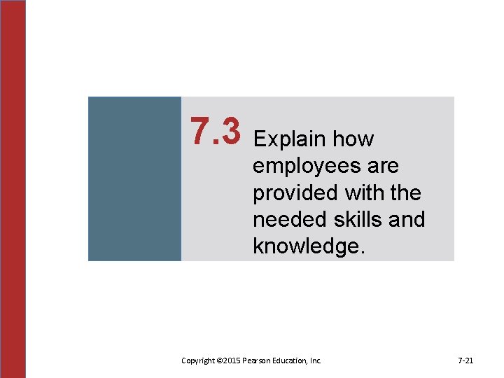 7. 3 Explain how employees are provided with the needed skills and knowledge. Copyright