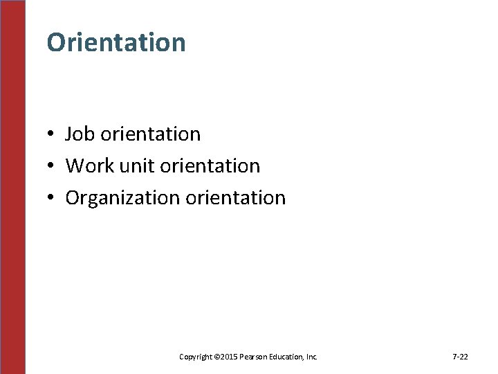 Orientation • Job orientation • Work unit orientation • Organization orientation Copyright © 2015