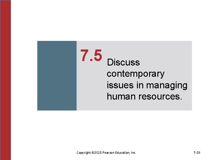7. 5 Discuss contemporary issues in managing human resources. Copyright © 2015 Pearson Education,