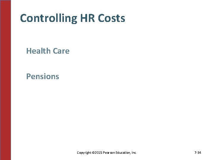 Controlling HR Costs Health Care Pensions Copyright © 2015 Pearson Education, Inc. 7 -34