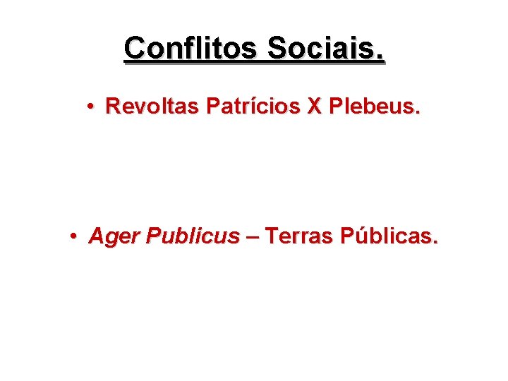 Conflitos Sociais. • Revoltas Patrícios X Plebeus. • Ager Publicus – Terras Públicas. 