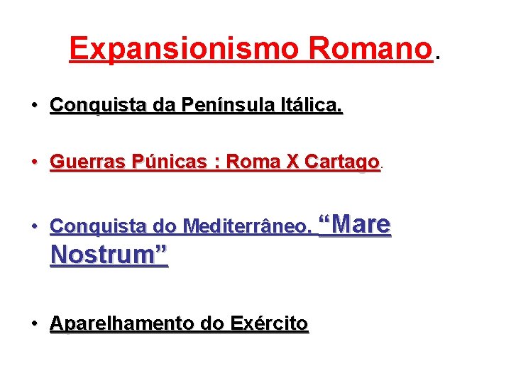 Expansionismo Romano. • Conquista da Península Itálica. • Guerras Púnicas : Roma X Cartago