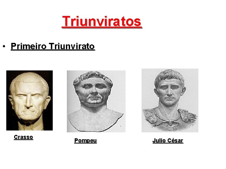 Triunviratos • Primeiro Triunvirato Crasso Pompeu Julio César 