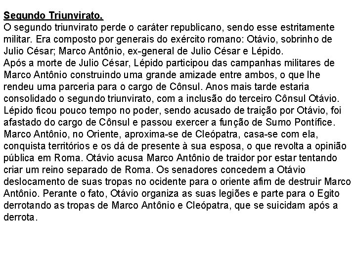 Segundo Triunvirato. O segundo triunvirato perde o caráter republicano, sendo esse estritamente militar. Era