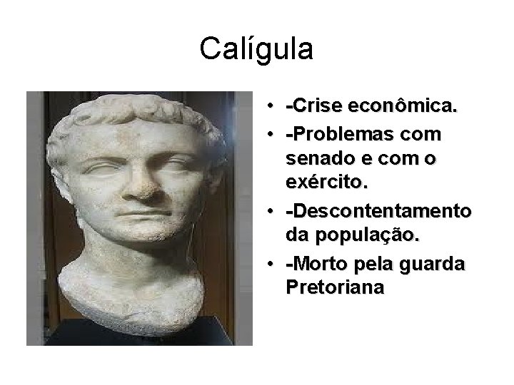 Calígula • -Crise econômica. • -Problemas com senado e com o exército. • -Descontentamento