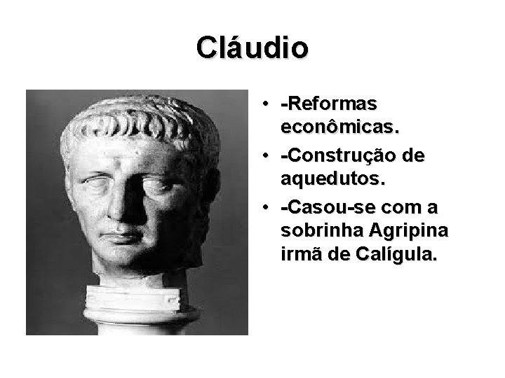 Cláudio • -Reformas econômicas. • -Construção de aquedutos. • -Casou-se com a sobrinha Agripina