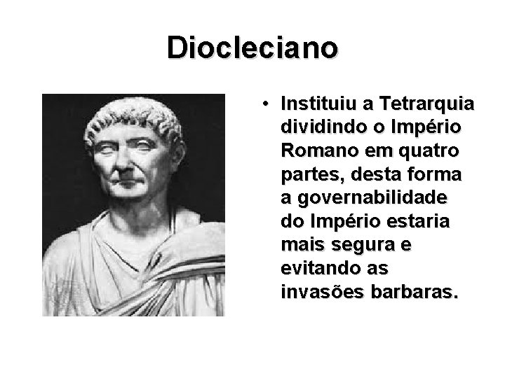 Diocleciano • Instituiu a Tetrarquia dividindo o Império Romano em quatro partes, desta forma